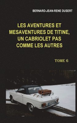 Les aventures et msaventures de Titine, un cabriolet pas comme les autres. Tome 6 1