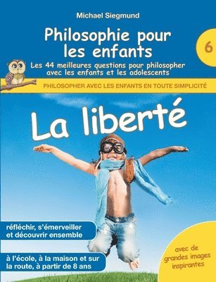 Philosophie pour les enfants - La libert. Les 44 meilleures questions pour philosopher avec les enfants et les adolescents 1