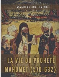 bokomslag La vie du prophte Mahomet (570-632)