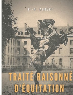 bokomslag Traité raisonné d'équitation, d'après les principes de l'école française