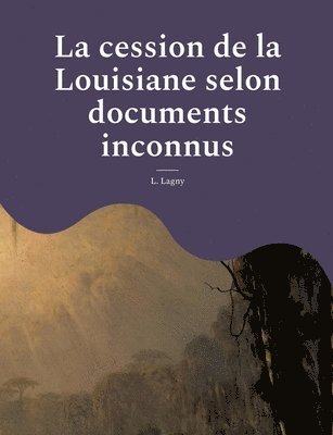 L Lagny, L. Lagny - cession de la Louisiane selon documents inconnus, Häftad