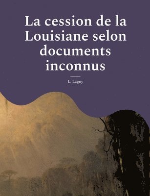 La cession de la Louisiane selon documents inconnus 1