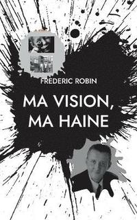 bokomslag Ma vision, ma haine
