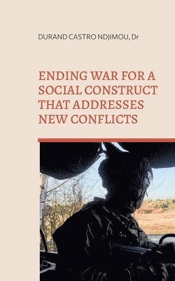 Ending war for a social construct that addresses new conflicts