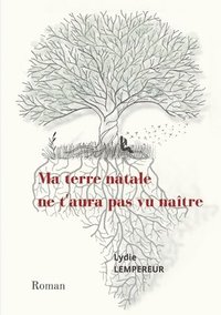 bokomslag Ma terre natale ne t'aura pas vu naître