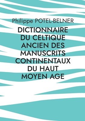 Philippe Potel-Belner - dictionnaire du celtique ancien des manuscrits continentaux du Haut Moyen Age, Häftad