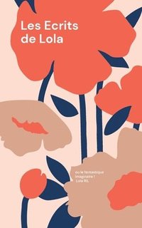 bokomslag Les Ecrits de Lola: ou le fantastique imaginaire