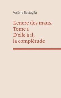 bokomslag L'encre des maux Tome 1 D'elle à il, la complétude