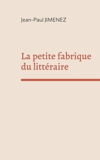 bokomslag La petite fabrique du littraire