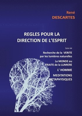 Règles pour la direction de l'esprit suivi de Recherche de la Vérité par les lumières naturelles, le Monde ou Traité de la Lumière, L'Homme, Méditations Métaphysiques