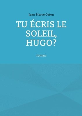 Tu écris le soleil, Hugo?