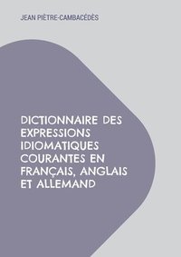 bokomslag Dictionnaire des expressions idiomatiques courantes en franais, anglais et allemand