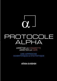 bokomslag Protocole ALPHA - Arrêter la Cigarette, Arrêter la Vape