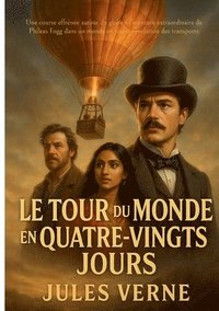 bokomslag Le Tour du monde en quatre-vingts jours: Une course effrénée autour du globe - l'aventure extraordinaire de Phileas Fogg dans un monde en pleine révol