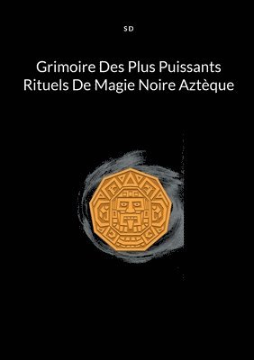 bokomslag Grimoire Des Plus Puissants Rituels De Magie Noire Aztèque
