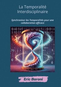 bokomslag La Temporalité Interdisciplinaire: Synchroniser les Temporalités pour une collaboration efficace