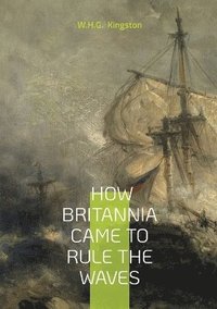 bokomslag How Britannia Came to Rule the Waves
