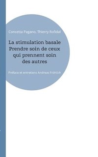 bokomslag La stimulation basale Prendre soin de ceux qui prennent soin des autres: Préface et entretiens Andreas Fröhlich