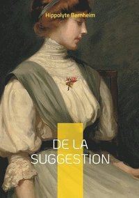 bokomslag De la suggestion: Une exploration pionnière du pouvoir de la suggestion dans la psyché humaine et son application thérapeutique