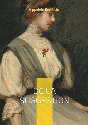 De la suggestion: Une exploration pionnière du pouvoir de la suggestion dans la psyché humaine et son application thérapeutique 1