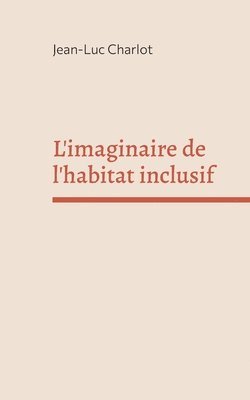 Jean-Luc Charlot - L'imaginaire de l'habitat inclusif, Häftad