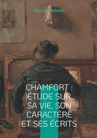 bokomslag Chamfort: Étude sur sa vie, son caractère et ses écrits: Voyage au coeur de l'esprit des Lumières