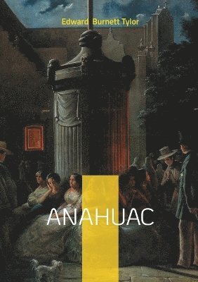 Edward Burnett Tylor - Anahuac, Häftad