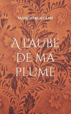 bokomslag A l'aube de ma plume