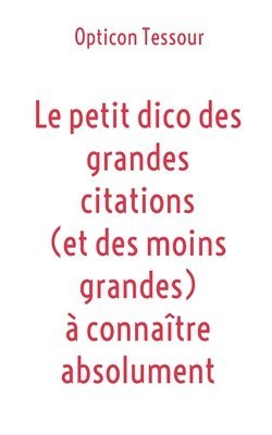 bokomslag Le petit dico des grandes citations (et des moins grandes)  connatre absolument