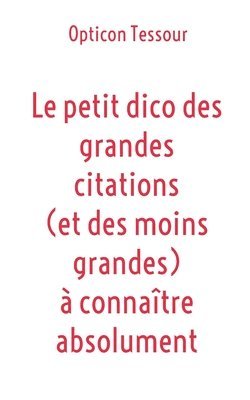 bokomslag petit dico des grandes citations (et des moins grandes) à connaître absolument