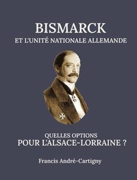 bokomslag Bismarck et l'Unit Allemande Quelles opitions pour l'Alsace-Lorraine ?