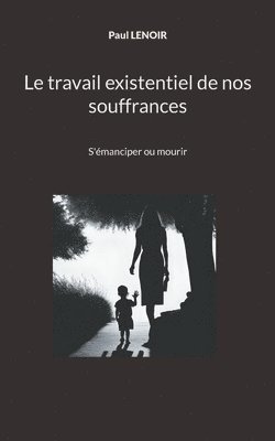 Le travail existentiel de nos souffrances 1