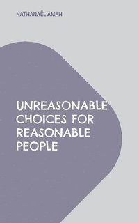 bokomslag Unreasonable choices for reasonable people