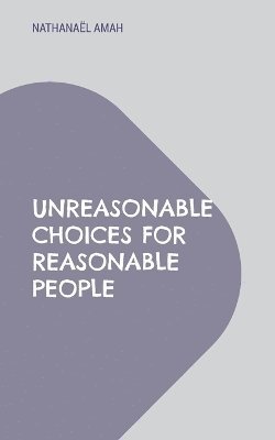 Unreasonable choices for reasonable people 1