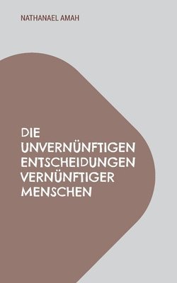 Nathanael Amah - unvernünftigen Entscheidungen vernünftiger Menschen, Häftad