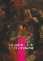 bokomslag La querelle de l'Orthographe