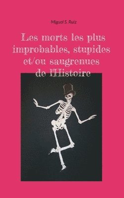 bokomslag Les morts les plus improbables, stupides et/ou saugrenues de l'Histoire