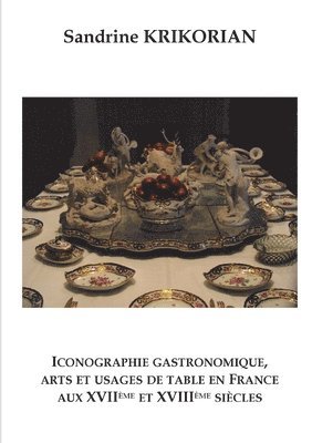 bokomslag Iconographie gastronomique, arts et usages de table en France aux XVIIme et XVIIIme sicles