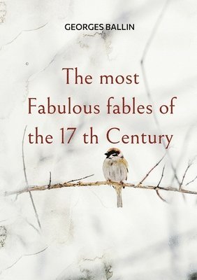 Georges Ballin - most Fabulous fables of the 17 th Century, Häftad