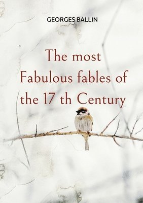 The most Fabulous fables of the 17 th Century 1