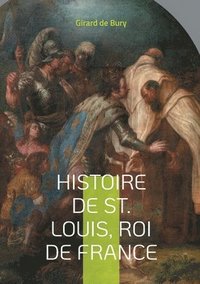 bokomslag Histoire de St. Louis, Roi de France: Une plongée fascinante dans le règne d'un roi saint