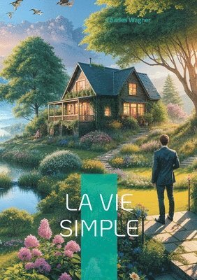 bokomslag La vie simple: Redécouvrez l'art de vivre simplement et l'esprit de simplicité dans les relations humaines