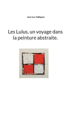 bokomslag Les Lulus, un voyage dans la peinture abstraite.