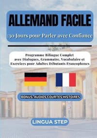 bokomslag Allemand Facile: 30 Jours pour Parler avec Confiance: Programme Bilingue Complet avec Dialogues, Grammaire, Vocabulaire et Exercices pour Adultes Débu