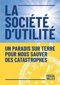 bokomslag La société d'utilité: Un paradis sur terre pour nous sauver des catastrophes