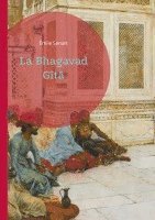 bokomslag La Bhagavad Gîtâ: Découvrez la sagesse intemporelle de l'Inde à travers ce chef-d'oeuvre de la spiritualité hindoue, magnifiquement traduit et illustr