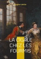 bokomslag La Cigale chez les fourmis: Plongez dans l'univers hilarant du vaudeville avec cette satire sociale percutante du maître de la comédie française