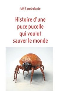 bokomslag Histoire d'une puce pucelle qui voulut sauver le monde