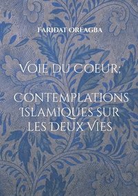 bokomslag Voie du Coeur; Contemplations Islamiques sur les Deux Vies