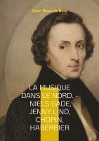 bokomslag La musique dans le Nord. - Niels Gade, Jenny Lind, Chopin, Haberbier